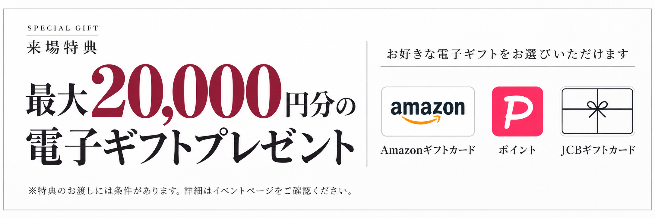 来場特典 最大20,000円分の電子ギフトプレゼント